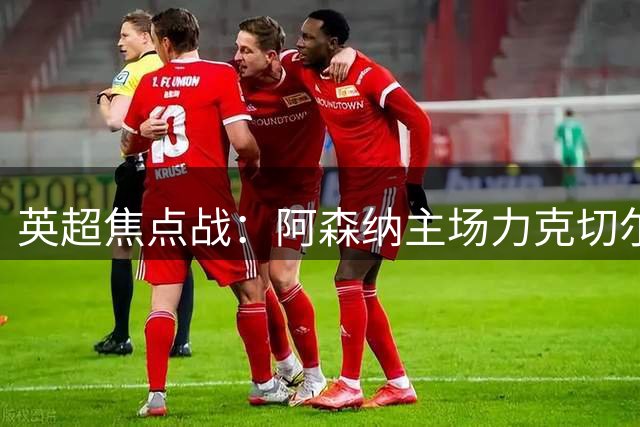 英超焦点战：阿森纳主场力克切尔西